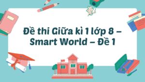 Đề thi Giữa kì 1 lớp 8 – Smart World – Đề 1