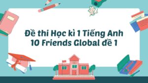 Đề thi Học kì 1 Tiếng Anh 10 Friends Global đề 1