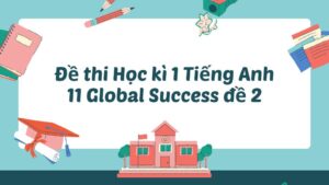 Đề thi Học kì 1 Tiếng Anh 11 Global Success đề 2