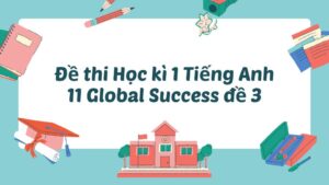 Đề thi Học kì 1 Tiếng Anh 11 Global Success đề 3