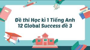 Đề thi Học kì 1 Tiếng Anh 12 Global Success đề 3