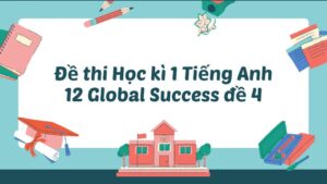 Đề thi Học kì 1 Tiếng Anh 12 Global Success đề 4