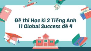Đề thi Học kì 2 Tiếng Anh 11 Global Success đề 4